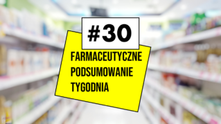 #30 Farmaceutyczne Podsumowanie Tygodnia
