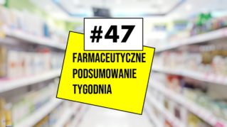#47 Farmaceutyczne Podsumowanie Tygodnia