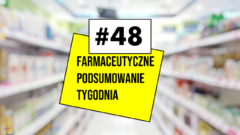 #48 Farmaceutyczne Podsumowanie Tygodnia