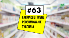 #63 Farmaceutyczne Podsumowanie Tygodnia