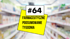 #64 Farmaceutyczne Podsumowanie Tygodnia