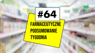 #64 Farmaceutyczne Podsumowanie Tygodnia