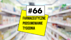 #66 Farmaceutyczne Podsumowanie Tygodnia
