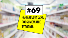 #69 Farmaceutyczne Podsumowanie Tygodnia