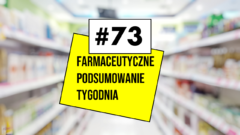 #73 Farmaceutyczne Podsumowanie Tygodnia