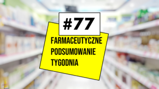 #77 Farmaceutyczne Podsumowanie Tygodnia