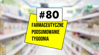 #80 Farmaceutyczne Podsumowanie Tygodnia