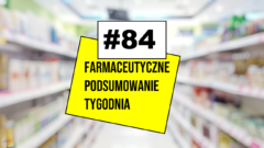 #84 Farmaceutyczne Podsumowanie Tygodnia