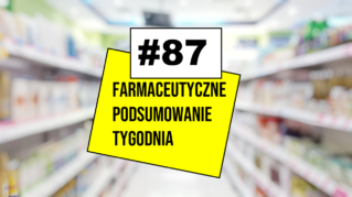 #87 Farmaceutyczne Podsumowanie Tygodnia