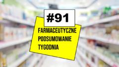 #91 Farmaceutyczne Podsumowanie Tygodnia