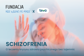 Schizofrenia bez tajemnic – projekt edukacyjny Teva Pharmaceuticals  i Fundacji Nie Widać Po Mnie